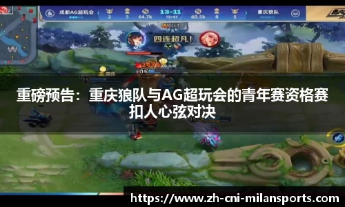重磅预告：重庆狼队与AG超玩会的青年赛资格赛扣人心弦对决