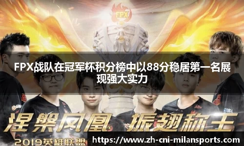 FPX战队在冠军杯积分榜中以88分稳居第一名展现强大实力